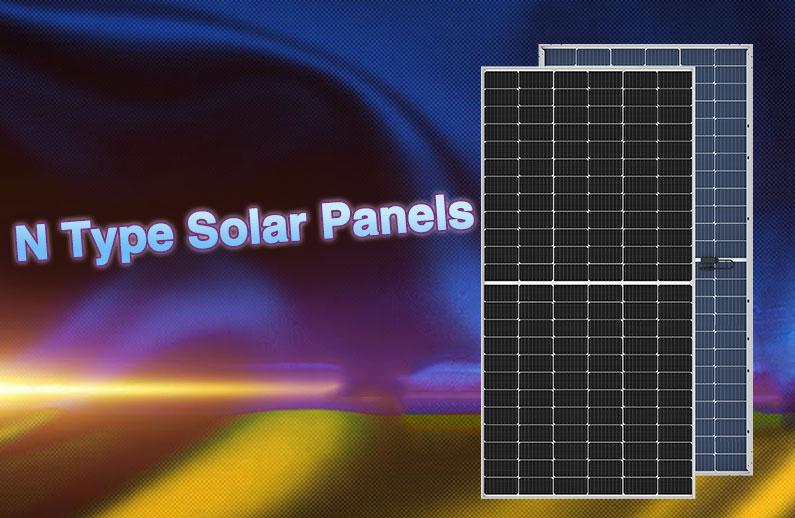 What are the Benefits of using N Type Solar Panels?